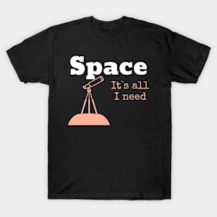 Space It`s All I need T-Shirt